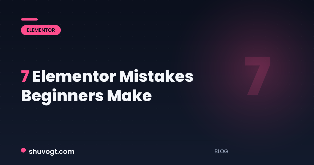 7 Elementor Mistakes Beginners Make (and How to Fix Them)